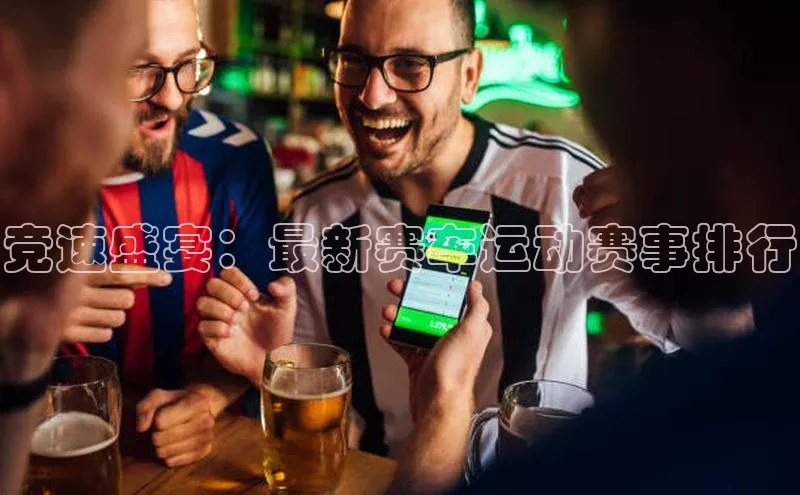 竞速盛宴：最新赛车运动赛事排行