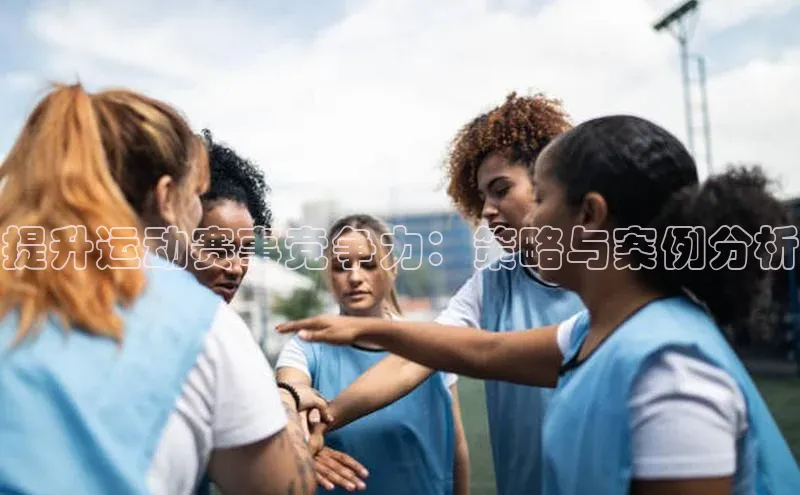 提升运动赛事竞争力：策略与案例分析